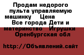 Продам недорого пульта управляемую машинку  › Цена ­ 4 500 - Все города Дети и материнство » Игрушки   . Оренбургская обл.